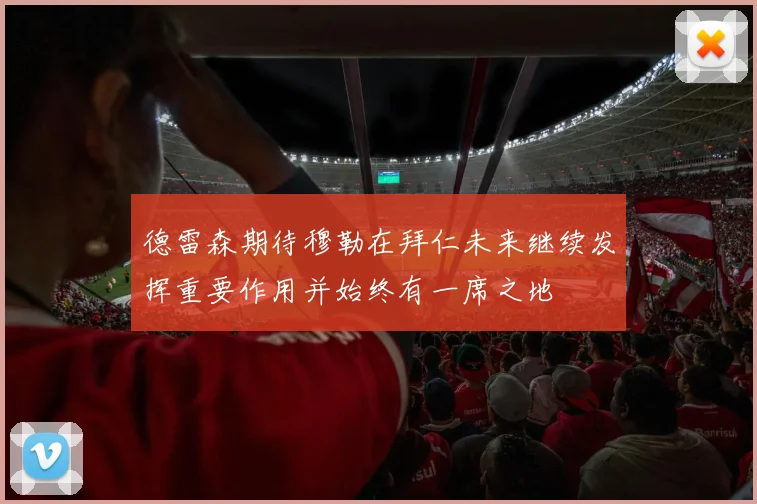 德雷森期待穆勒在拜仁未来继续发挥重要作用并始终有一席之地